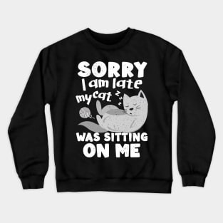 Sorry I Was Late My Cat Was Sitting On Me Crewneck Sweatshirt